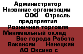 Администратор › Название организации ­ O’stin, ООО › Отрасль предприятия ­ Розничная торговля › Минимальный оклад ­ 25 300 - Все города Работа » Вакансии   . Ненецкий АО,Оксино с.